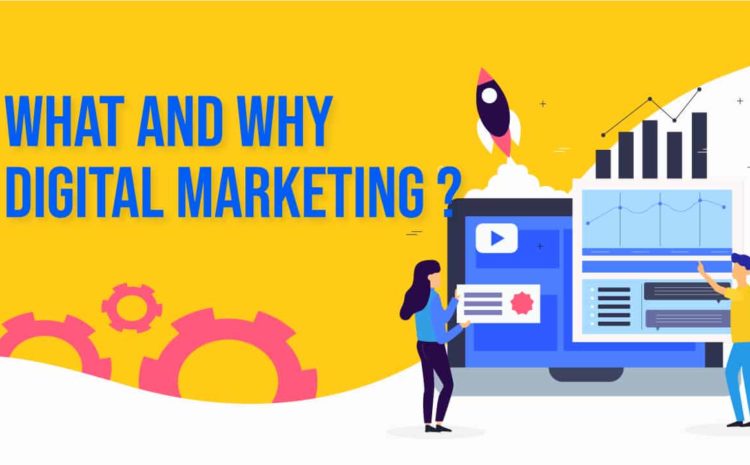 WHAT AND WHY DIGITAL MARKETING ?