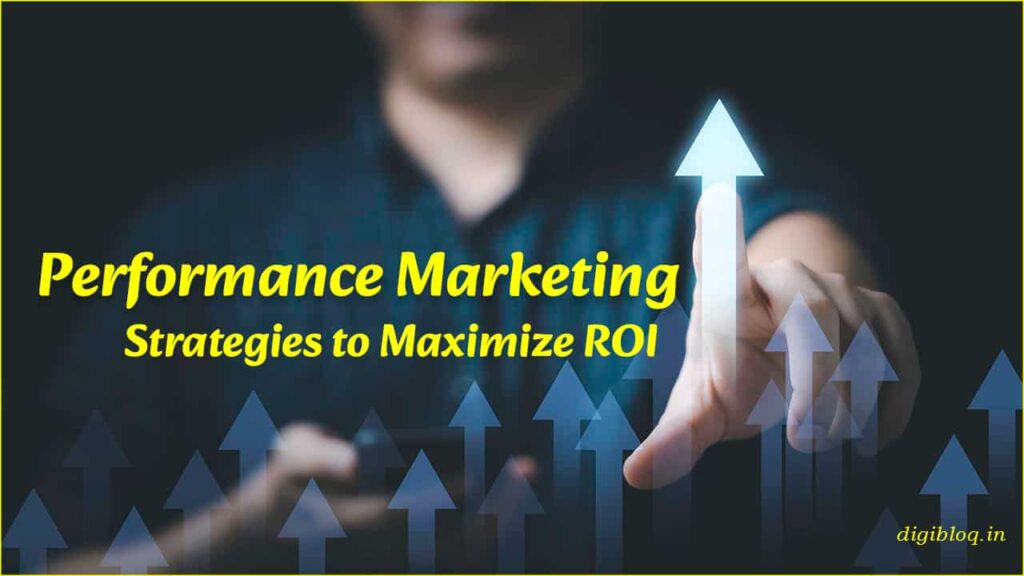 Performance Marketing Strategies to Maximize ROI by digibloq